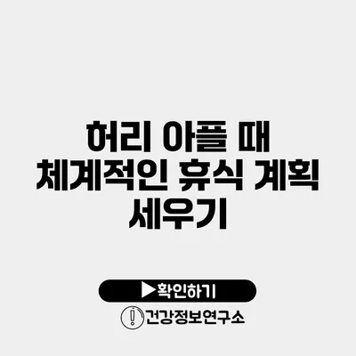 허리 아플 때 체계적인 휴식 계획 세우기