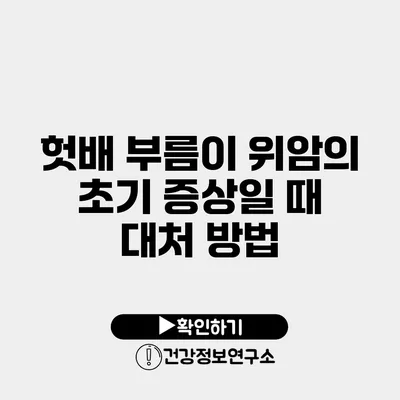 헛배 부름이 위암의 초기 증상일 때 대처 방법