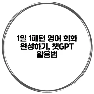 1일 1패턴 영어 회화 완성하기, 챗GPT 활용법