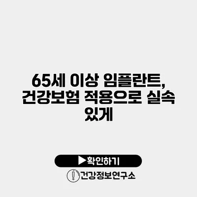65세 이상 임플란트, 건강보험 적용으로 실속 있게