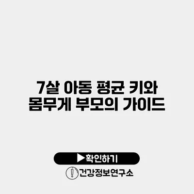 7살 아동 평균 키와 몸무게 부모의 가이드
