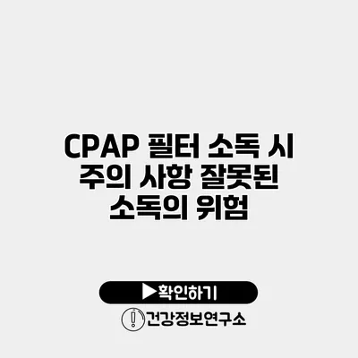 CPAP 필터 소독 시 주의 사항 잘못된 소독의 위험