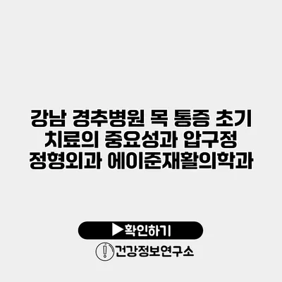 강남 경추병원 목 통증 초기 치료의 중요성과 압구정 정형외과 에이준재활의학과