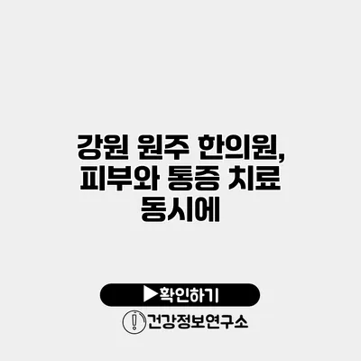 강원 원주 한의원, 피부와 통증 치료 동시에