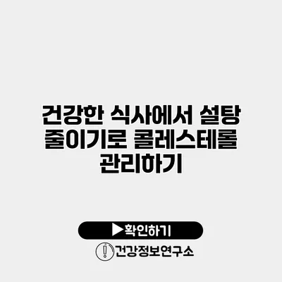 건강한 식사에서 설탕 줄이기로 콜레스테롤 관리하기