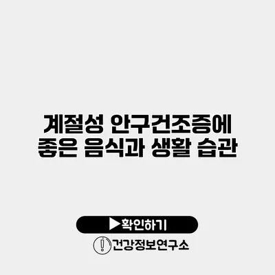 계절성 안구건조증에 좋은 음식과 생활 습관