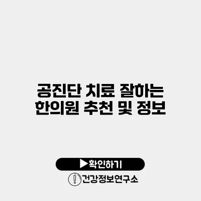 공진단 치료 잘하는 한의원 추천 및 정보