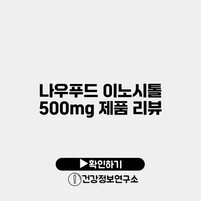 나우푸드 이노시톨 500mg 제품 리뷰