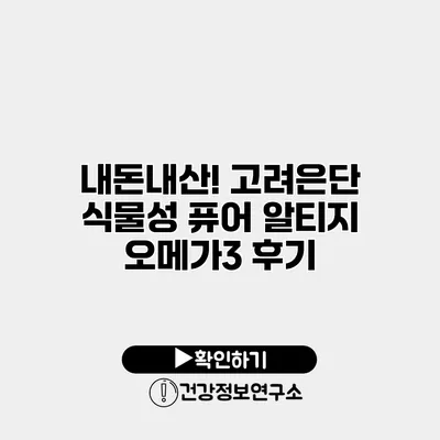 내돈내산! 고려은단 식물성 퓨어 알티지 오메가3 후기