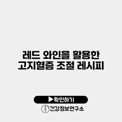 레드 와인을 활용한 고지혈증 조절 레시피