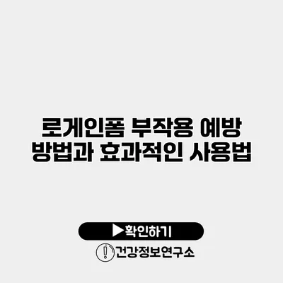 로게인폼 부작용 예방 방법과 효과적인 사용법