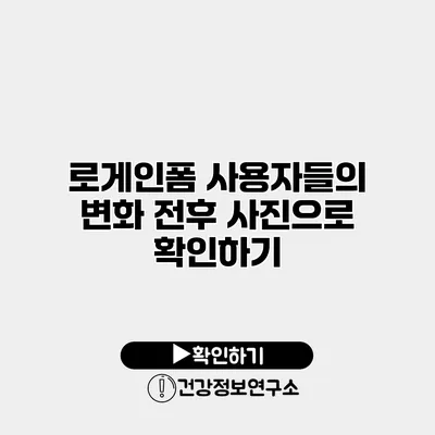 로게인폼 사용자들의 변화 전후 사진으로 확인하기