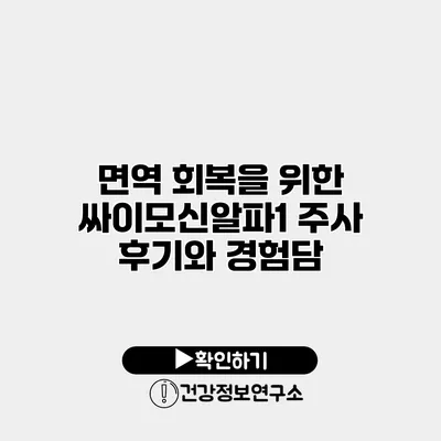 면역 회복을 위한 싸이모신알파1 주사 후기와 경험담