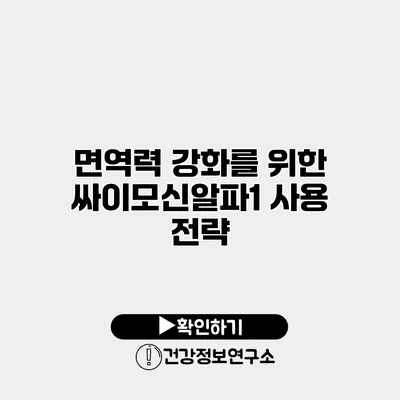 면역력 강화를 위한 싸이모신알파1 사용 전략
