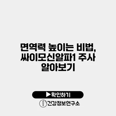 면역력 높이는 비법, 싸이모신알파1 주사 알아보기