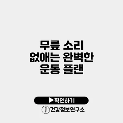 무릎 소리 없애는 완벽한 운동 플랜
