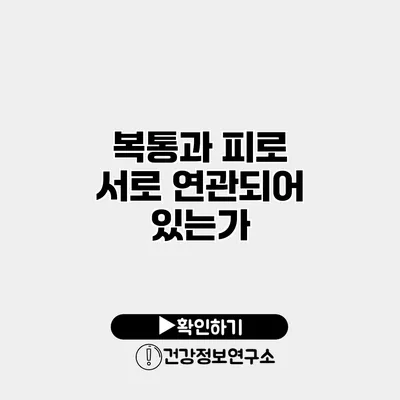 복통과 피로 서로 연관되어 있는가?