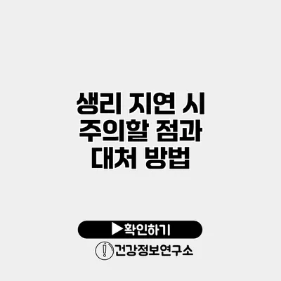 생리 지연 시 주의할 점과 대처 방법