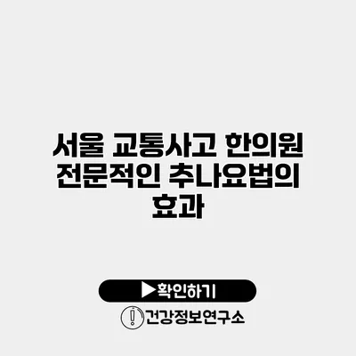서울 교통사고 한의원 전문적인 추나요법의 효과