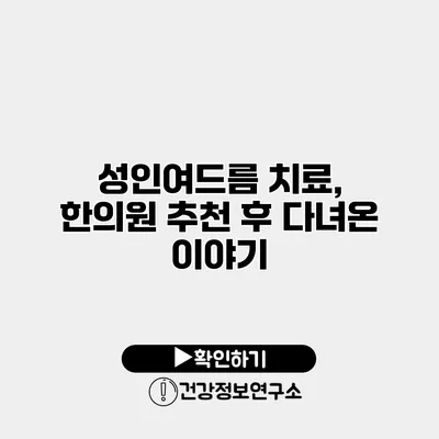 성인여드름 치료, 한의원 추천 후 다녀온 이야기