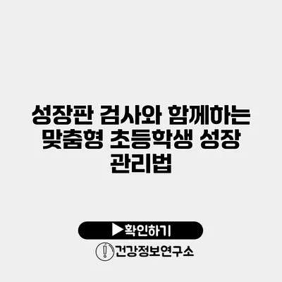 성장판 검사와 함께하는 맞춤형 초등학생 성장 관리법