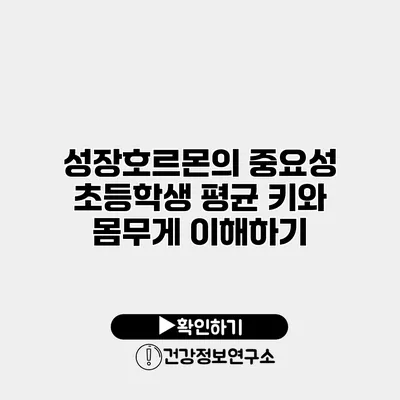 성장호르몬의 중요성 초등학생 평균 키와 몸무게 이해하기