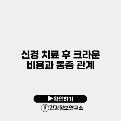 신경 치료 후 크라운 비용과 통증 관계