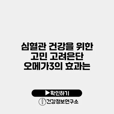 심혈관 건강을 위한 고민 고려은단 오메가3의 효과는?