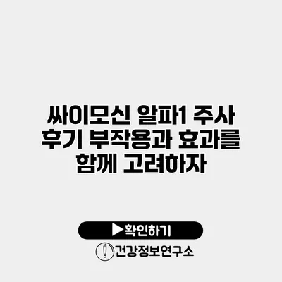 싸이모신 알파1 주사 후기 부작용과 효과를 함께 고려하자