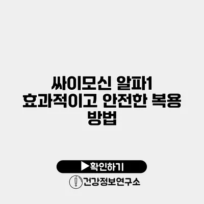 싸이모신 알파1 효과적이고 안전한 복용 방법