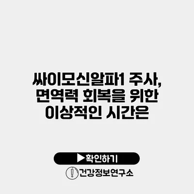싸이모신알파1 주사, 면역력 회복을 위한 이상적인 시간은?