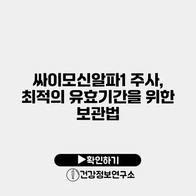 싸이모신알파1 주사, 최적의 유효기간을 위한 보관법