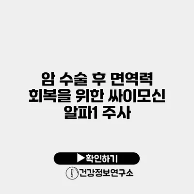 암 수술 후 면역력 회복을 위한 싸이모신 알파1 주사