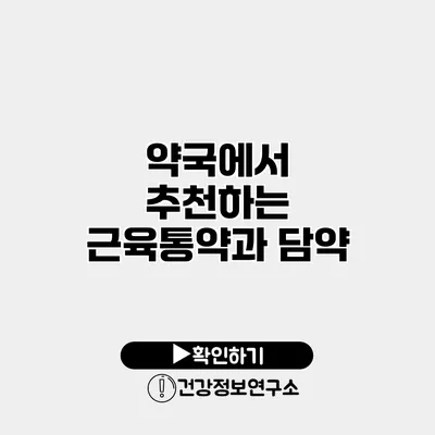 약국에서 추천하는 근육통약과 담약