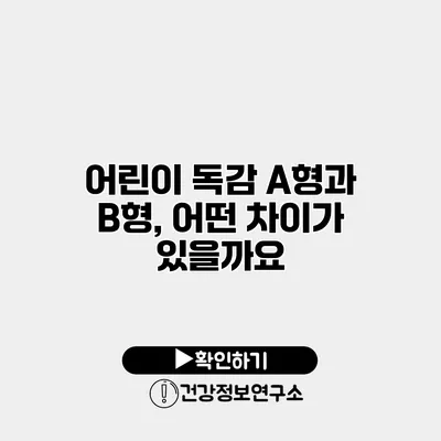 어린이 독감 A형과 B형, 어떤 차이가 있을까요?