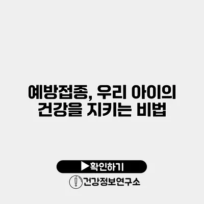 예방접종, 우리 아이의 건강을 지키는 비법