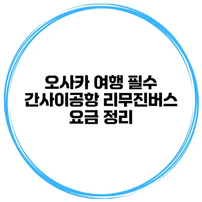 오사카 여행 필수 간사이공항 리무진버스 요금 정리