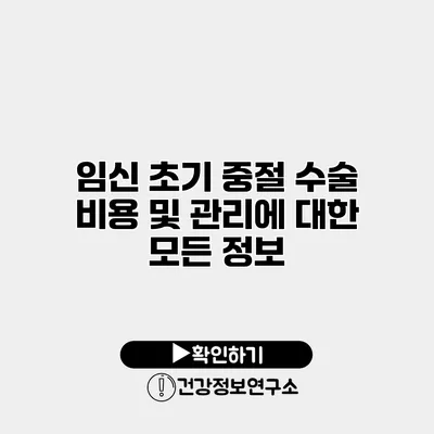 임신 초기 중절 수술 비용 및 관리에 대한 모든 정보
