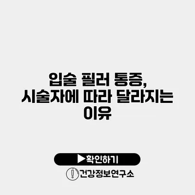 입술 필러 통증, 시술자에 따라 달라지는 이유