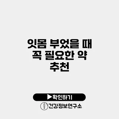 잇몸 부었을 때 꼭 필요한 약 추천