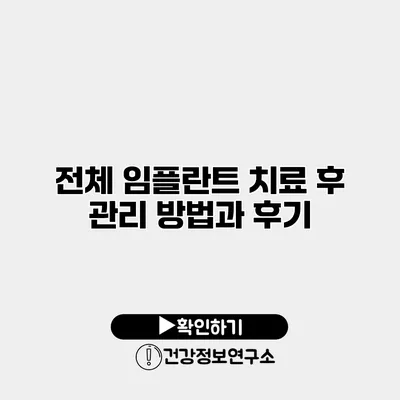 전체 임플란트 치료 후 관리 방법과 후기