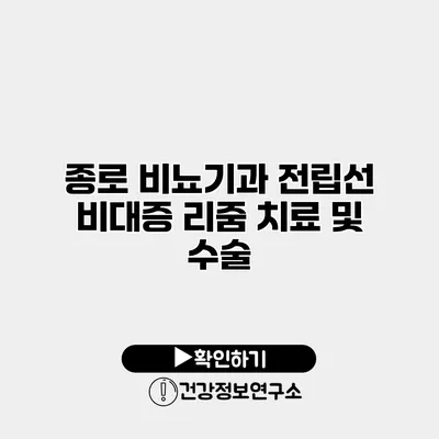 종로 비뇨기과 전립선 비대증 리줌 치료 및 수술