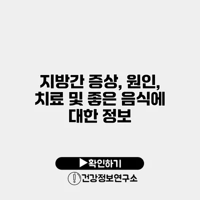 지방간 증상, 원인, 치료 및 좋은 음식에 대한 정보