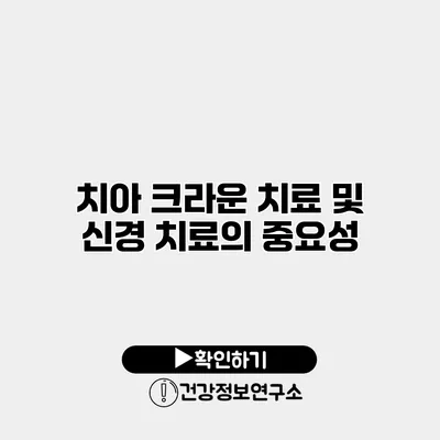 치아 크라운 치료 및 신경 치료의 중요성