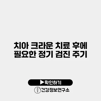 치아 크라운 치료 후에 필요한 정기 검진 주기