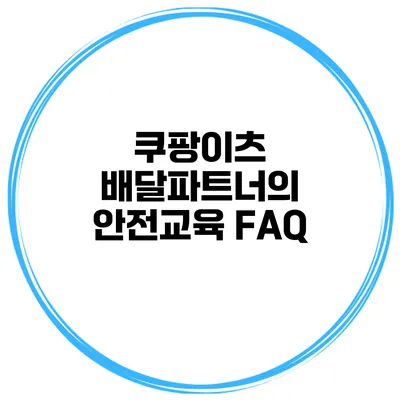 쿠팡이츠 배달파트너의 안전교육 FAQ