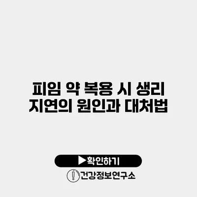 피임 약 복용 시 생리 지연의 원인과 대처법