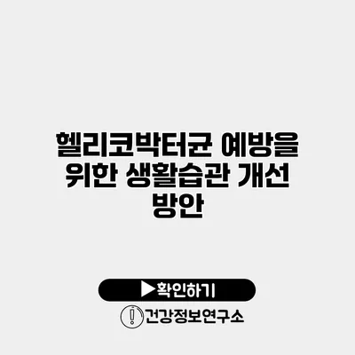 헬리코박터균 예방을 위한 생활습관 개선 방안