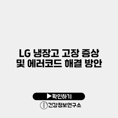 LG 냉장고 고장 증상 및 에러코드 해결 방안