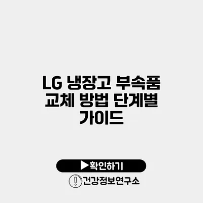 LG 냉장고 부속품 교체 방법 단계별 가이드